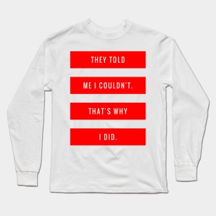 They Told Me I Couldn't That's Why I Did Long Sleeve T-Shirt